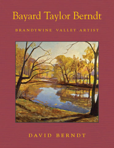 Bayard Taylor Berndt: Brandywine Valley Artist, by David Berndt
