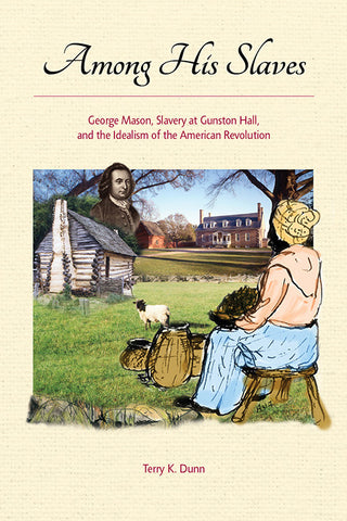 Among His Slaves: George Mason’s Struggle With Slavery, by Terry K. Dunn