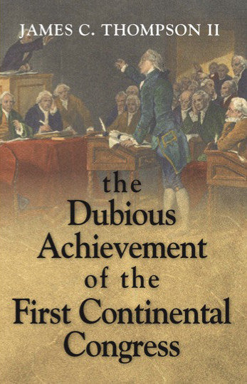 The Dubious Achievement of the First Continental Congress, by James C. Thompson